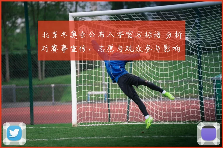 北京冬奥会公布八字官方标语 分析对赛事宣传、志愿与观众参与影响